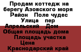 Продам коттедж на берегу Азовского моря! › Район ­ Поле чудес › Улица ­ пер. Апрельский › Дом ­ 12 › Общая площадь дома ­ 380 › Площадь участка ­ 900 › Цена ­ 15 000 000 - Краснодарский край, Ейский р-н, Ейск г. Недвижимость » Дома, коттеджи, дачи продажа   